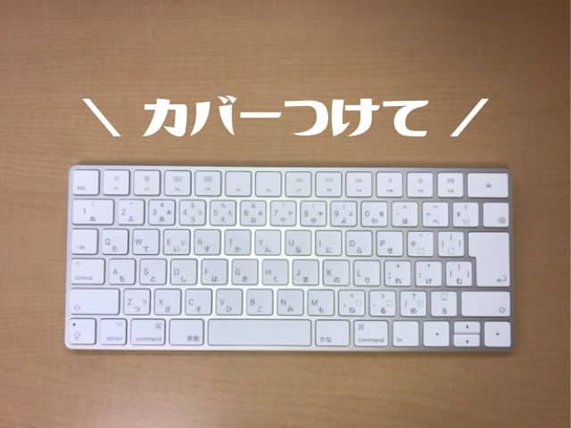 Apple Magic Keyboard（マジックキーボード）にキーボードカバーは絶対に必要だよ！